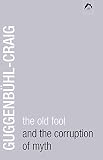Guggenbuhl-Craig, Adolf: The Old Fool and the Corruption of Myth Guggenbuhl-Craig, Adolf: The Old Fool and the Corruption of Myth