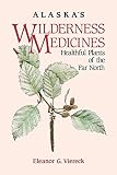 Viereck, Eleanor Gl: Alaska's Wilderness Medicines: Healthful Plants of the Far North