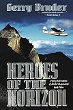 Bruder, Gerry: Heroes of the Horizon: Flying Adventures of Alaska's Legendary Bush Pilots