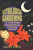 Riotte, Louise: Astrological Gardening: The Ancient Wisdom of Successful Planting & Harvesting by the Stars Riotte, Louise: Astrological Gardening: The Ancient Wisdom of Successful Planting & Harvesting by the Stars