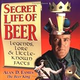 Eames, Alan D.: Secret Life of Beer: Legends, Lore & Little-Known Facts Eames, Alan D.: Secret Life of Beer: Legends, Lore & Little-Known Facts
