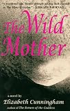 Cunningham, Elizabeth: The Wild Mother Cunningham, Elizabeth: The Wild Mother