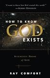 Comfort, Ray: How to Know God Exists: Scientific Proof of God Comfort, Ray: How to Know God Exists: Scientific Proof of God