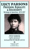 Parsons Lucy: Lucy Parsons: Freedom, Equality & Solidarity -- Writings & Speeches, 1878-1937 Parsons Lucy: Lucy Parsons: Freedom, Equality & Solidarity -- Writings & Speeches, 1878-1937