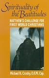 Crosby, Michael: The Spirituality of the Beatitudes: Matthew's Challenge for First World Christians Crosby, Michael: The Spirituality of the Beatitudes: Matthew's Challenge for First World Christians