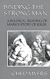 Myers, Ched: Binding the Strong Man: A Political Reading of Mark's Story of Jesus Myers, Ched: Binding the Strong Man: A Political Reading of Mark's Story of Jesus