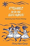 Kyung, Chung Hyun: Struggle to Be the Sun Again: Introducing Asian Women's Theology Kyung, Chung Hyun: Struggle to Be the Sun Again: Introducing Asian Women's Theology