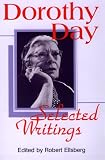 Ellsberg, Robert: Dorothy Day: Selected Writings Ellsberg, Robert: Dorothy Day: Selected Writings