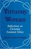 Carmody, Denise Lardner: Virtuous Woman: Reflections on Christian Feminist Ethics Carmody, Denise Lardner: Virtuous Woman: Reflections on Christian Feminist Ethics