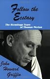 Griffin, John Howard: Follow the Ecstasy: The Hermitage Years of Thomas Merton
