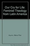 Aquino, Maria Pilar: Our Cry for Life: Feminist Theology from Latin America Aquino, Maria Pilar: Our Cry for Life: Feminist Theology from Latin America