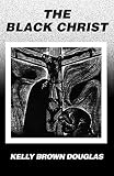 Douglas, Kelly Brown: The Black Christ Douglas, Kelly Brown: The Black Christ