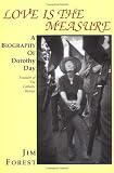 Forest, Jim: Love Is the Measure: A Biography of Dorothy Day Forest, Jim: Love Is the Measure: A Biography of Dorothy Day