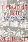 Elliott, Neil: Liberating Paul: The Justice of God and the Politics of the Apostle Elliott, Neil: Liberating Paul: The Justice of God and the Politics of the Apostle