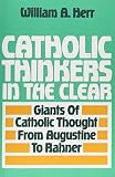 Herr, William: Catholic Thinkers in the Clear: Giants of Catholic Thought from Augustine to Rahner Herr, William: Catholic Thinkers in the Clear: Giants of Catholic Thought from Augustine to Rahner