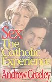 Greeley, Andrew M.: Sex: The Catholic Experience Greeley, Andrew M.: Sex: The Catholic Experience