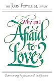 Powell, John: Why Am I Afraid to Love?: Overcoming Rejection and Indifference Powell, John: Why Am I Afraid to Love?: Overcoming Rejection and Indifference