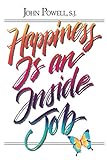 Powell, John S. J.: Happiness Is an Inside Job Powell, John S. J.: Happiness Is an Inside Job