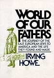 Howe, Irving: World of Our Fathers: The Journey of the East European Jews to America and the Life They Found and Made Howe, Irving: World of Our Fathers: The Journey of the East European Jews to America and the Life They Found and Made