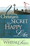 Smith, Hannah W.: A Christian's Secret To A Happy Life Smith, Hannah W.: A Christian's Secret To A Happy Life