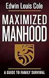 Cole, Edwin Louis: Maximized Manhood: A Guide to Family Survival Cole, Edwin Louis: Maximized Manhood: A Guide to Family Survival