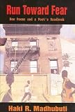 Madhubuti, Haki R.: Run Toward Fear: New Poems and a Poet's Handbook Madhubuti, Haki R.: Run Toward Fear: New Poems and a Poet's Handbook