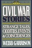 Garrison, Webb B.: Civil War Stories: A Collection of Strange Tales, Oddities, Events and Coincidences Garrison, Webb B.: Civil War Stories: A Collection of Strange Tales, Oddities, Events and Coincidences