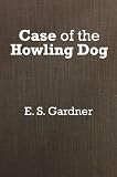 Gardner, Erle Stanley: The Case of the Howling Dog Gardner, Erle Stanley: The Case of the Howling Dog