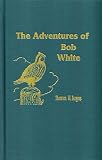 The Adventures Of Bob White (0884117766) by Burgess, Thornton W. Burgess, Thornton W.: The Adventures Of Bob White