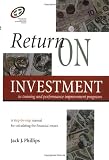 Return on Investment in Training and Performance Improvement Programs (0884154920) by Phillips, Jack J. Phillips, Jack J.: Return on Investment in Training and Performance Improvement Programs