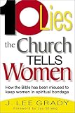 Grady, J. Lee: Ten Lies the Church Tells Women: How the Bible Has Been Misused to Keep Women in Spiritual Bondage