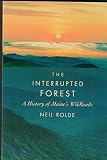 Rolde, Neil: The Interrupted Forest: A History of Maine's Wildlands Rolde, Neil: The Interrupted Forest: A History of Maine's Wildlands