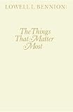 Bennion, Lowell Lindsay: The Things That Matter Most Bennion, Lowell Lindsay: The Things That Matter Most
