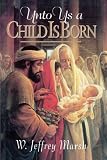 Marsh, W. Jeffrey: Unto Us a Child Is Born Marsh, W. Jeffrey: Unto Us a Child Is Born