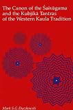 Dyczkowsk, Mark S.G.: Canon of the Saivagama and the Kubjika Tantras of the Western Kaula Tradition Dyczkowsk, Mark S.G.: Canon of the Saivagama and the Kubjika Tantras of the Western Kaula Tradition