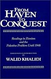 Khalidi, Walid: From Haven to Conquest: Readings in Zionism and the Palestine Problem Until 1948 Khalidi, Walid: From Haven to Conquest: Readings in Zionism and the Palestine Problem Until 1948