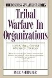 Neuhauser, Peg C.: Tribal Warfare in Organizations: Turning Tribal Conflict into Negotiated Peace