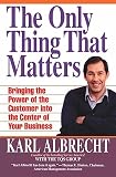 Albrecht, Karl: The Only Thing That Matters : Bringing the Power of the Customer into the Center of Your Business