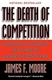 Moore, James F.: The Death of Competition: Leadership and Strategy in the Age of Business Ecosystems Moore, James F.: The Death of Competition: Leadership and Strategy in the Age of Business Ecosystems