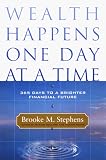Stephens, Brooke M.: Wealth Happens One Day at a Time: A 365 Day Guide to Creating a Bright Financial Future Stephens, Brooke M.: Wealth Happens One Day at a Time: A 365 Day Guide to Creating a Bright Financial Future