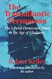 Kelley, Robert Lloyd: The Transatlantic Persuasion: The Liberal-Democratic Mind in the Age of Gladstone Kelley, Robert Lloyd: The Transatlantic Persuasion: The Liberal-Democratic Mind in the Age of Gladstone