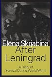 Skriabina, Elena: After Leningrad: From the Caucasus to the Rhine, August 9, 1942-March 25, 1945 A Diary of Survival During World War II Skriabina, Elena: After Leningrad: From the Caucasus to the Rhine, August 9, 1942-March 25, 1945 A Diary of Survival During World War II