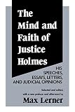 Lerner, Max: The Mind and Faith of Justice Holmes: His Speeches, Essays, Letters, and Judicial Opinions