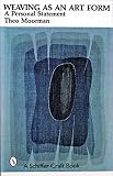 Moorman, Theo: Weaving As an Art Form: A Personal Statement Moorman, Theo: Weaving As an Art Form: A Personal Statement