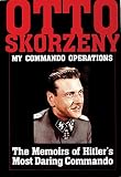 Skorzeny, Otto: My Commando Operations: The Memoirs of Hitler's Most Daring Commando Skorzeny, Otto: My Commando Operations: The Memoirs of Hitler's Most Daring Commando