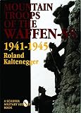 Kaltenegger, Roland: The Mountain Troops of the Waffen-Ss: 1941-1945 Kaltenegger, Roland: The Mountain Troops of the Waffen-Ss: 1941-1945