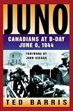 Barris, Theodore: Juno: Canadians at D-Day, June 6, 1944