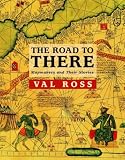 Ross, Val: The Road to There: Mapmakers and Their Stories Ross, Val: The Road to There: Mapmakers and Their Stories