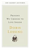 Lessing, Doris May: Prisons We Choose to Live Inside Lessing, Doris May: Prisons We Choose to Live Inside