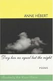 Hebert, Anne: Day Has No Equal but the Night Hebert, Anne: Day Has No Equal but the Night